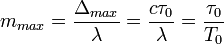m_{max}=\frac{\Delta_{max}}{\lambda}=\frac{c\tau_0}{\lambda}=\frac{\tau_0}{T_0}