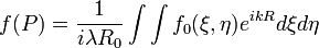 f(P)=\frac{1}{i\lambda R_0}\int\int f_0(\xi, \eta)e^{ikR}d\xi d\eta