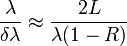 \frac{\lambda}{\delta\lambda}\approx\frac{2L}{\lambda(1-R)}