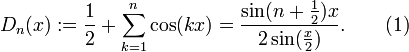 D_n(x):=\frac{1}{2}+\sum_{k=1}^{n}\cos(kx)=\frac{\sin(n+\frac{1}{2})x}{2\sin(\frac{x}{2})}.\qquad(1)