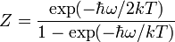 Z=\frac{\exp(-\hbar\omega/2kT)}{1-\exp(-\hbar\omega/kT)}