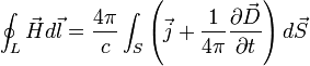\oint_{L}\vec{H}d\vec{l}=\frac{4\pi}{c}\int_{S}\left(\vec{j}+\frac{1}{4\pi}\frac{\partial \vec{D}}{\partial t}\right)d\vec{S}