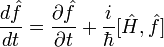 \frac{d\hat{f}}{dt}=\frac{\partial\hat{f}}{\partial t}+\frac{i}{\hbar}[\hat{H},\hat{f}]
