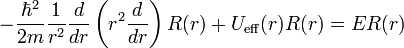 -\frac{\hbar^2}{2m}\frac{1}{r^2}\frac{d}{dr}\left(r^2\frac{d}{dr}\right)R(r)+U_{\mathrm{eff}}(r)R(r)=ER(r)