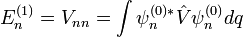 E^{(1)}_{n}=V_{nn}=\int\psi^{(0)*}_{n}\hat{V}\psi^{(0)}_ndq