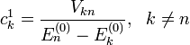c^{1}_{k}=\frac{V_{kn}}{E^{(0)}_n-E^{(0)}_k},~~k\ne n