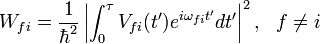 W_{fi}=\frac{1}{\hbar^2}\left|\int_{0}^{\tau}V_{fi}(t')e^{i\omega_{fi}t'}dt'\right|^2,~~f\ne i