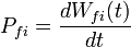P_{fi}=\frac{dW_{fi}(t)}{dt}