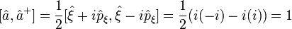 [\hat{a},\hat{a}^{+}]=\frac{1}{2}[\hat{\xi}+i\hat{p}_{\xi}, \hat{\xi}-i\hat{p}_{\xi}]=\frac{1}{2}(i(-i)-i(i))=1