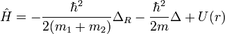 \hat{H}=-\frac{\hbar^2}{2(m_1+m_2)}\Delta_R-\frac{\hbar^2}{2m}\Delta+U(r)