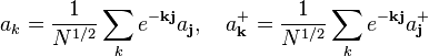 a_k=\frac{1}{N^{1/2}}\sum_k e^{-\bold{kj}}a_{\bold{j}},~~~a_{\bold{k}}^+=\frac{1}{N^{1/2}}\sum_k e^{-\bold{kj}}a_{\bold{j}}^{+}