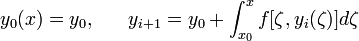 y_0(x)=y_0,~~~~~y_{i+1}=y_0+\int_{x_0}^{x}f[\zeta, y_{i}(\zeta)]d\zeta