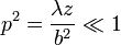 p^2 = \frac{\lambda z}{b^2} \ll 1