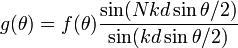g(\theta)=f(\theta)\frac{\sin(Nkd\sin\theta/2)}{\sin(kd\sin\theta/2)}