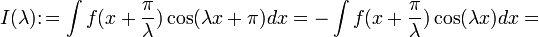 I(\lambda)\colon=\int f(x+\frac{\pi}{\lambda})\cos(\lambda x+\pi)dx=-\int f(x+\frac{\pi}{\lambda})\cos(\lambda x)dx=