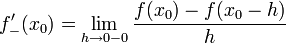 f'_{-}(x_0)=\lim_{h\rightarrow 0 - 0}\frac{f(x_0)-f(x_0-h)}{h}