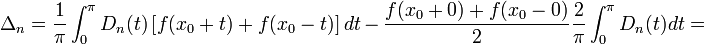 \Delta_n=\frac{1}{\pi}\int_{0}^{\pi}D_n(t)\left[f(x_0+t)+f(x_0-t)\right]dt\,-\,\frac{f(x_0+0)+f(x_0-0)}{2}\frac{2}{\pi}\int_{0}^{\pi}D_n(t)dt=