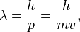 \lambda=\frac{h}{p}=\frac{h}{mv},