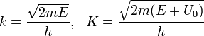 k=\frac{\sqrt{2mE}}{\hbar},~~K=\frac{\sqrt{2m(E+U_0)}}{\hbar}