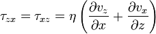 \tau_{zx}=\tau_{xz}=\eta\left(\frac{\partial v_z}{\partial x} + \frac{\partial v_x}{\partial z}\right)