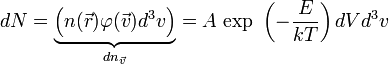 dN=\underbrace {\left(n(\vec{r})\varphi(\vec{v})d^3v\right)}_{dn_{\vec{v}}}=A~\mbox{exp}~\left(-\frac{E}{kT}\right)dVd^3v