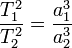 \frac{T_1^2}{T_2^2}=\frac{a_1^3}{a_2^3}