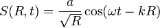 S(R, t)=\frac{a}{\sqrt{R}}\cos(\omega t - kR)