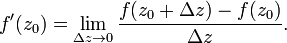 
f'(z_0)=\lim_{\Delta z\to 0}\frac{f(z_0+\Delta z)-f(z_0)}{\Delta z}.