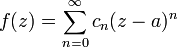 f(z)=\sum_{n=0}^{\infty}c_n(z-a)^n