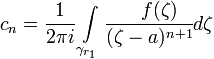c_n=\frac{1}{2\pi i}\int\limits_{\gamma_{r_1}}\frac{f(\zeta)}{(\zeta-a)^{n+1}d\zeta}