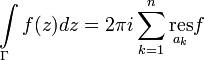 \int\limits_{\Gamma}f(z)dz=2\pi i\sum^{n}_{k=1}\underset{a_k}{\mathrm{res}}f