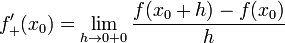f'_{+}(x_0)=\lim_{h\rightarrow 0 + 0}\frac{f(x_0+h)-f(x_0)}{h}