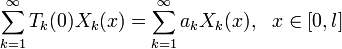 \sum^{\infty}_{k=1}T_k(0)X_k(x)=\sum^{\infty}_{k=1}a_k X_k(x),~~x\in[0,l]