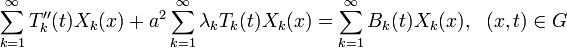 \sum^{\infty}_{k=1}T''_k(t)X_k(x)+a^2\sum^{\infty}_{k=1}\lambda_k T_k(t)X_k(x)=\sum^{\infty}_{k=1}B_k(t)X_k(x),~~(x,t)\in G
