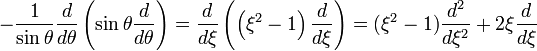 -\frac{1}{\sin\theta}\frac{d}{d\theta}\left(\sin\theta\frac{d}{d\theta}\right)=\frac{d}{d\xi}\left(\left(\xi^2-1\right)\frac{d}{d\xi}\right)=(\xi^2-1)\frac{d^2}{d\xi^2}+2\xi\frac{d}{d\xi}