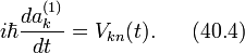 i\hbar\frac{da_k^{(1)}}{dt}=V_{kn}(t).~~~~~(40.4)