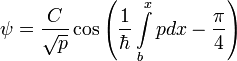\psi=\frac{C}{\sqrt{p}}\cos\left(\frac{1}{\hbar}\int\limits_b^xpdx-\frac{\pi}{4}\right)