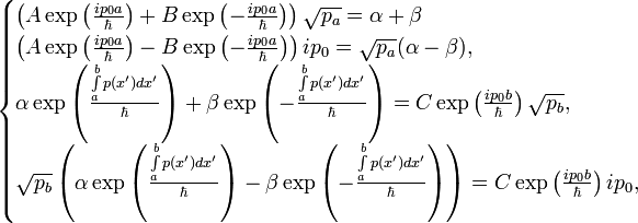 \begin{cases}
\left(A\exp\left(\frac{ip_0a}{\hbar}\right)+B\exp\left(-\frac{ip_0a}{\hbar}\right)\right)\sqrt{p_a}=\alpha+\beta\\
\left(A\exp\left(\frac{ip_0a}{\hbar}\right)-B\exp\left(-\frac{ip_0a}{\hbar}\right)\right)ip_0=\sqrt{p_a}(\alpha-\beta),\\
\alpha\exp\left(\frac{\int\limits_a^bp(x')dx'}{\hbar}\right)+\beta\exp\left(-\frac{\int\limits_a^bp(x')dx'}{\hbar}\right)=C\exp\left(\frac{ip_0b}{\hbar}\right)\sqrt{p_b},\\
\sqrt{p_b}\left(\alpha\exp\left(\frac{\int\limits_a^bp(x')dx'}{\hbar}\right)-\beta\exp\left(-\frac{\int\limits_a^bp(x')dx'}{\hbar}\right)\right)=C\exp\left(\frac{ip_0b}{\hbar}\right)ip_0,
\end{cases}