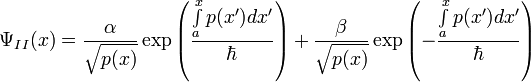 \Psi_{II}(x)=\frac{\alpha}{\sqrt{p(x)}}\exp\left(\frac{\int\limits_a^xp(x')dx'}{\hbar}\right)+\frac{\beta}{\sqrt{p(x)}}\exp\left(-\frac{\int\limits_a^xp(x')dx'}{\hbar}\right)
