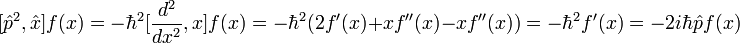 [\hat{p}^2,\hat{x}]f(x)=-\hbar^2[\frac{d^2}{dx^2},x]f(x)=-\hbar^2(2f'(x)+xf''(x)-xf''(x))=-\hbar^2 f'(x)=-2i\hbar\hat{p}f(x)