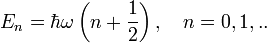 E_n=\hbar\omega\left(n+\frac{1}{2}\right),~~~n=0,1,..