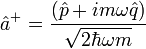 \! \hat{a}^+ = \frac{(\hat{p} + {i} m \omega \hat{q})} {\sqrt{2 \hbar \omega m}}  