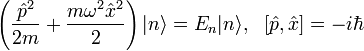 \left(\frac{\hat{p}^2}{2m}+\frac{m\omega^2\hat{x}^2}{2}\right)|n\rangle=E_n|n\rangle,~~[\hat{p},\hat{x}]=-i\hbar