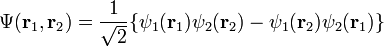 
\Psi(\mathbf{r}_1,\mathbf{r}_2) = \frac{1}{\sqrt{2}}\{\psi_1(\mathbf{r}_1)\psi_2(\mathbf{r}_2) - \psi_1(\mathbf{r}_2)\psi_2(\mathbf{r}_1)\}
