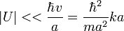 |U|<<\frac{\hbar v}{a}=\frac{\hbar^2}{ma^2}ka