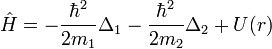 \hat{H}=-\frac{\hbar^2}{2m_1}\Delta_1-\frac{\hbar^2}{2m_2}\Delta_2+U(r)