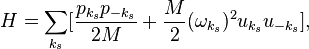 H=\sum_{k_s}[\frac{p_{k_s}p_{-k_s}}{2M}+\frac{M}{2}(\omega_{k_s})^2u_{k_s}u_{-k_s}],