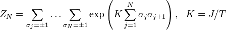 Z_N=\sum_{\sigma_j=\pm 1}\ldots \sum_{\sigma_N=\pm 1}\exp\left(K\sum_{j=1}^{N}\sigma_j\sigma_{j+1}\right),~~K=J/T