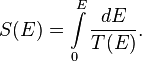 S(E)=\int\limits_{0}^{E}\frac{dE}{T(E)}.