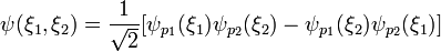\psi(\xi_1,\xi_2)=\frac{1}{\sqrt{2}}[\psi_{p_1}(\xi_1)\psi_{p_2}(\xi_2)-\psi_{p_1}(\xi_2)\psi_{p_2}(\xi_1)]